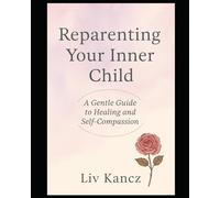 Reparenting Your Inner Child: A Gentle Guide to Healing and Self-Compassion