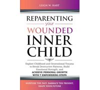 Reparenting Your Wounded Inner Child: Explore Childhood and Generational Trauma to Break Destructive Patterns, Build Emotional Strength, and Achieve ... 7 Empowering Steps (Heal, Grow, & Thrive)