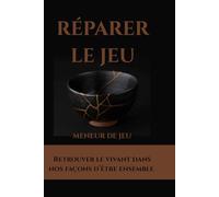 RÉPARER LE JEU: Retrouver le vivant dans nos façons d’être ensemble