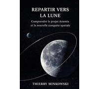 Repartir vers la Lune: Comprendre le projet Artemis et la nouvelle conquête spatiale (Comprendre l’Univers)