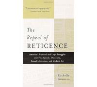 REPEAL OF RETICENCE: A History of America's Cultural and Legal Struggles Over Free Speech, Obscenity, Sexual Liberation, and Modern Art