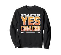 Repeat After Me Yes Coach Enthusiastic Motivation Sweatshirt