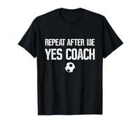 Repeat After Me Yes Coach Shirt Soccer T-Shirt