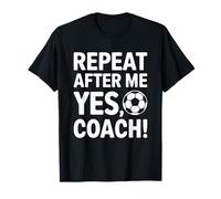 Repeat After Me Yes Coach Soccer Fun T-Shirt