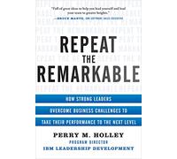 Repeat the Remarkable: How Strong Leaders Overcome Business Challenges to Take Their Performance to the Next Level (BUSINESS BOOKS)