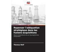 Repenser l'adéquation stratégique dans les fusions-acquisitions: Étude comparative de cas sur les programmes d'acquisition