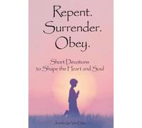 Repent. Surrender. Obey.: Short Devotions to Shape the Heart and Soul