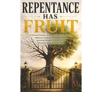 Repentance Has Fruit A Clinical Christian Guide to Forgiving an Abuser Without Trusting Empty Apologies, Ignoring Dangerous Patterns, or Reopening the ... Confusing Forgiveness with Restored Trust