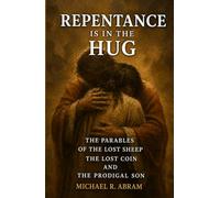 Repentance Is In the Hug: The Parables of the Lost Sheep, the Lost Coin, and the Prodigal Son