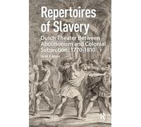 Repertoires of Slavery: Dutch Theater Between Abolitionism and Colonial Subjection, 1770-1810