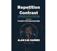 Repetition & Contrast: Book One, Creative Entrepreneurship: A Multidisciplinary Guide to Media Design (story, images, motion, sound, & business)