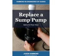 Replace a Sump Pump: Before the Water Rises: 11 (Hammond Re-Engineered DIY Guides)