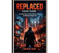 REPLACED Game Guide: A Complete Player’s Guide to Mechanics, Mastery, and Meaning in Phoenix-City