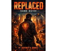 REPLACED Game Guide: Beyond the Wall: The Complete Runner’s Handbook for Code, Choice, and Redemption