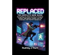 Replaced The Complete Game Guide: Everything You Need to Know to Conquer Combat, Side Quests, Stealth, and the Cinematic 2.5D Pixel Art Adventure