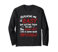 Replacing Me Is Easy But Getting Them To Do The Same Sh!t Long Sleeve T-Shirt