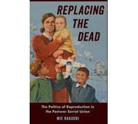 Replacing the Dead: The Politics of Reproduction in the Postwar Soviet Union