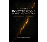 Replanteando la Investigación de Incendios y Explosiones: Una Revisión Crítica desde el Método Científico