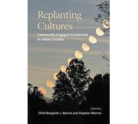 Replanting Cultures: Community-Engaged Scholarship in Indian Country (SUNY series, Tribal Worlds: Critical Studies in American Indian Nation Building)
