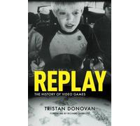 Replay: the History of Video Games by Tristan Donovan 9780956507204 | Brand New