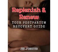 Replenish & Renew: Your Postpartum Recovery Guide: Transform Your Postpartum Experience with This Comprehensive Recovery Handbook