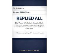 REPLIED ALL: The Worst Workplace Emails, Slack Messages, and Out-of-Office Replies Ever Sent (Read It & Weep)