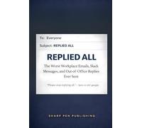 REPLIED ALL: The Worst Workplace Emails, Slack Messages, and Out-of-Office Replies Ever Sent (Read It & Weep)