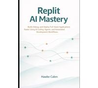 Replit AI Mastery: Build, Debug, and Deploy Full-Stack Applications Faster Using AI Coding, Agents, and Automated Development Workflows