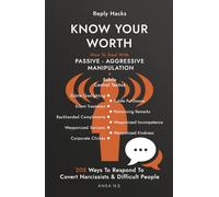 Reply Hacks • KNOW YOUR WORTH: How To Deal With PASSIVE-AGGRESSIVE MANIPULATION • 9 Subtle Control Tactics • 205 Ways To Respond To Covert Narcissists & Difficult People