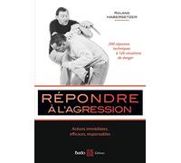 Répondre à l'agression : Actions immédiates, efficaces, responsables: 200 réponses techniques à 126 situations de danger