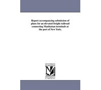 Report accompanying submission of plans for an elevated freight railroad connecting Manhattan terminals at the port of New York.