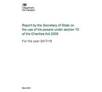 Report by the Secretary of State on the use of his powers under section 70 of the Charities Act 2006. For the year 2017/18 12/03/2019
