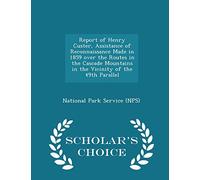 Report of Henry Custer, Assistance of Reconnaissance Made in 1859 Over the Routes in the Cascade Mountains in the Vicinity of the 49th Parallel - Scholar's Choice Edition