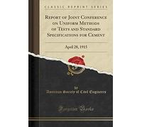 Report of Joint Conference on Uniform Methods of Tests and Standard Specifications for Cement: April 28, 1915 (Classic Reprint)