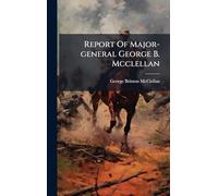 Report Of Major-general George B. Mcclellan