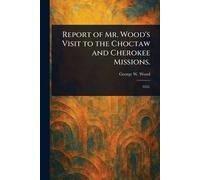 Report of Mr. Wood's Visit to the Choctaw and Cherokee Missions.