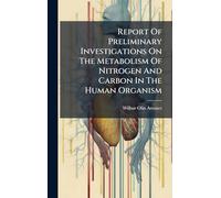 Report Of Preliminary Investigations On The Metabolism Of Nitrogen And Carbon In The Human Organism