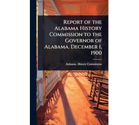 Report of the Alabama History Commission to the Governor of Alabama. December 1, 1900