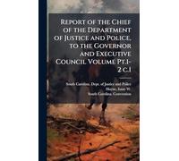 Report of the Chief of the Department of Justice and Police, to the Governor and Executive Council Volume Pt.1-2 c.1