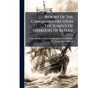 Report Of The Commissioners Upon The Subject Of Harbours Of Refuge