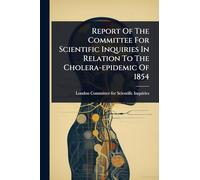 Report Of The Committee For Scientific Inquiries In Relation To The Cholera-epidemic Of 1854