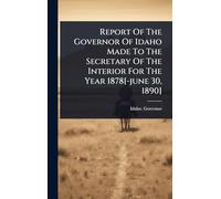 Report Of The Governor Of Idaho Made To The Secretary Of The Interior For The Year 1878[-june 30, 1890]
