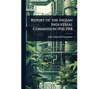 Report of the Indian Industrial Commission 1916-1918