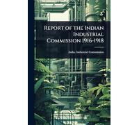 Report of the Indian Industrial Commission 1916-1918