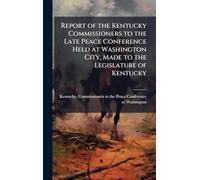 Report of the Kentucky Commissioners to the Late Peace Conference Held at Washington City, Made to the Legislature of Kentucky