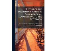 Report of the Louisiana-Vicksburg Park Memorial Commission. To the Governor