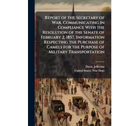 Report of the Secretary of War, Communicating in Compliance With the Resolution of the Senate of February 2, 1857, Information Respecting the Purchase ... for the Purpose of Military Transportation