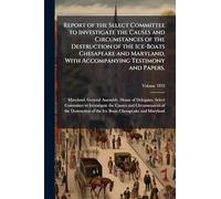 Report of the Select Committee to Investigate the Causes and Circumstances of the Destruction of the Ice-Boats Chesapeake and Maryland, With Accompanying Testimony and Papers.