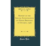 Report of the Special Investigation on Horse Breeding in Ontario, 1906 (Classic Reprint)