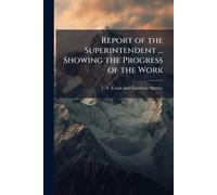 Report of the Superintendent ... Showing the Progress of the Work